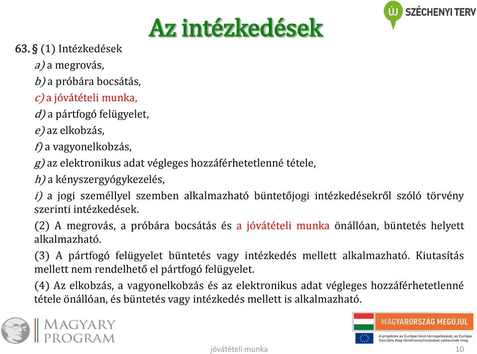 (2) A megrovás, a próbára bocsátás és a önállóan, büntetés helyett alkalmazható. (3) A pártfogó felügyelet büntetés vagy intézkedés mellett alkalmazható.