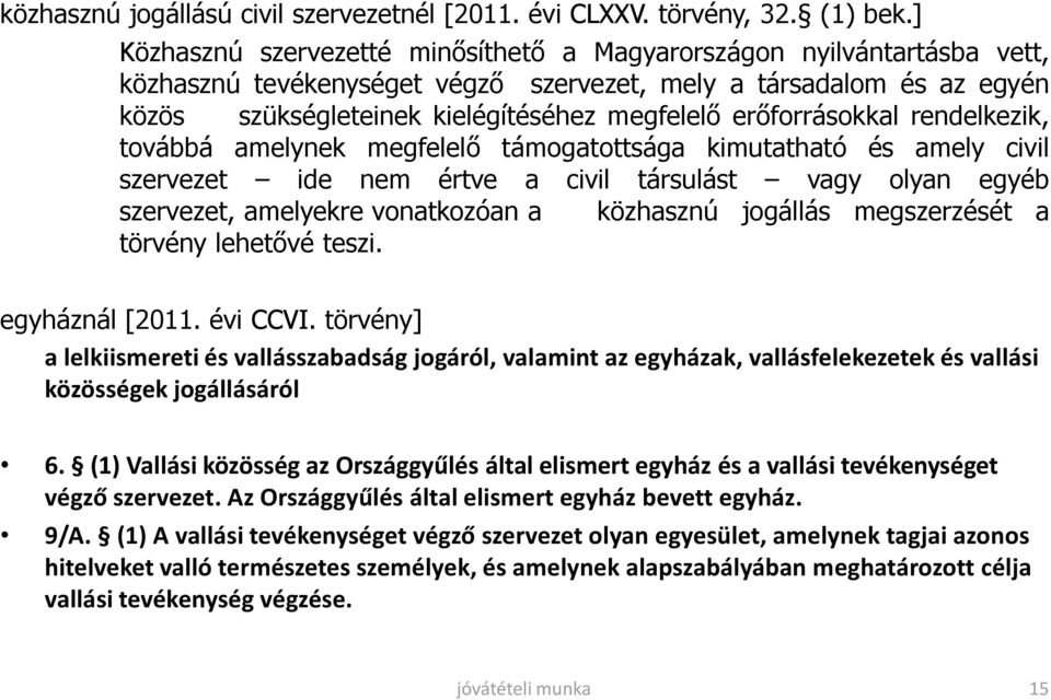 erőforrásokkal rendelkezik, továbbá amelynek megfelelő támogatottsága kimutatható és amely civil szervezet ide nem értve a civil társulást vagy olyan egyéb szervezet, amelyekre vonatkozóan a