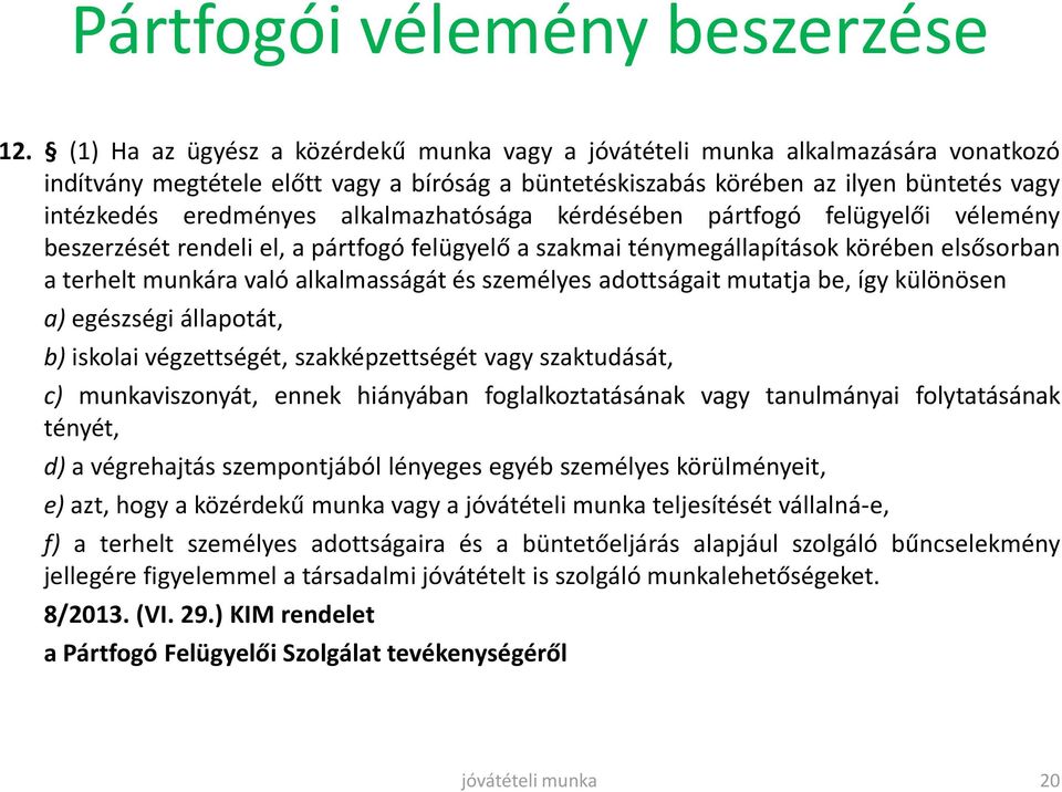 kérdésében pártfogó felügyelői vélemény beszerzését rendeli el, a pártfogó felügyelő a szakmai ténymegállapítások körében elsősorban a terhelt munkára való alkalmasságát és személyes adottságait