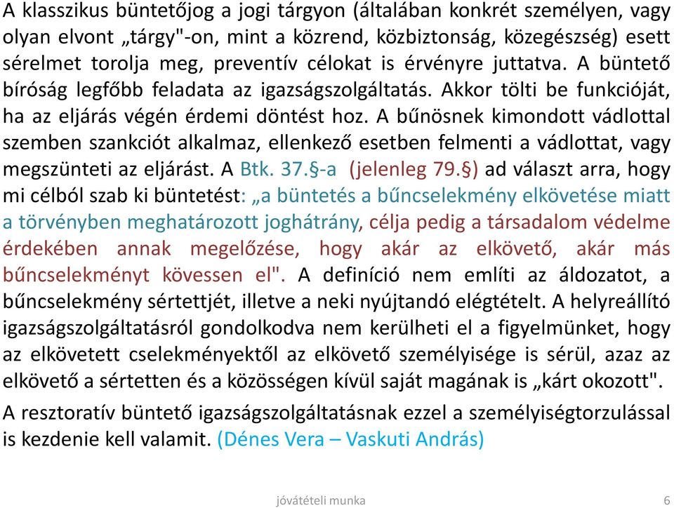 A bűnösnek kimondott vádlottal szemben szankciót alkalmaz, ellenkező esetben felmenti a vádlottat, vagy megszünteti az eljárást. A Btk. 37. -a (jelenleg 79.