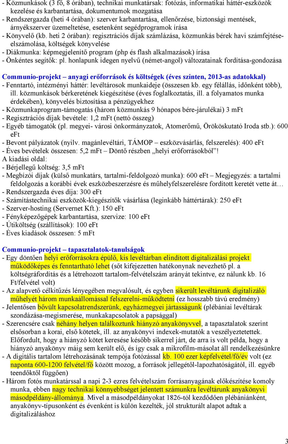 heti 2 órában): regisztrációs díjak számlázása, közmunkás bérek havi számfejtéseelszámolása, költségek könyvelése - Diákmunka: képmegjelenítő program (php és flash alkalmazások) írása - Önkéntes