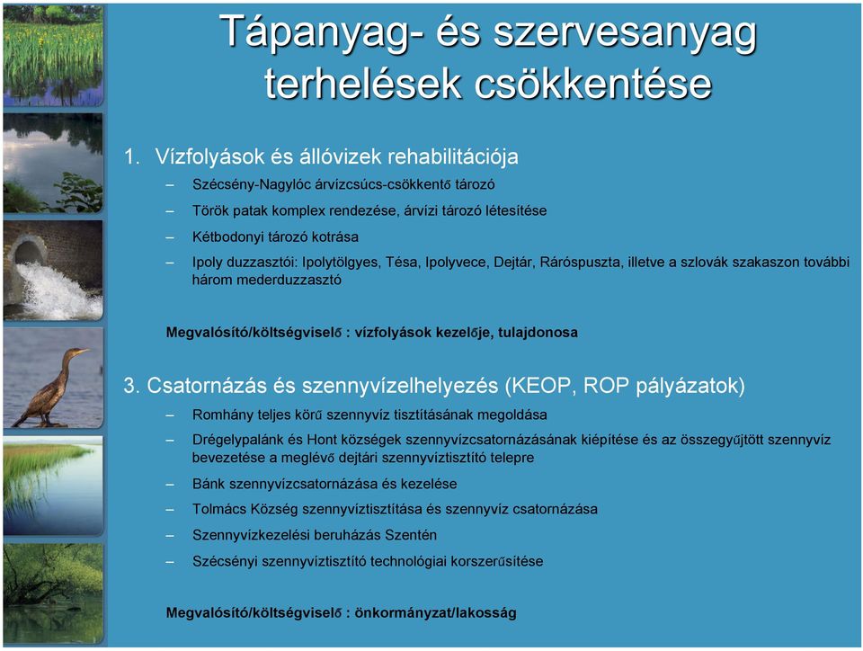 Csatornázás és szennyvízelhelyezés (KEOP, ROP pályázatok) Romhány teljes körű szennyvíz tisztításának megoldása Drégelypalánk és Hont községek szennyvízcsatornázásának kiépítése és az összegyűjtött