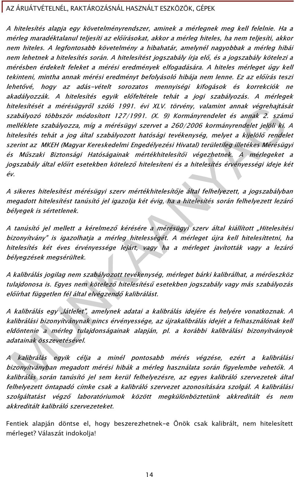 A hitelesítést jogszabály írja elő, és a jogszabály kötelezi a mérésben érdekelt feleket a mérési eredmények elfogadására.