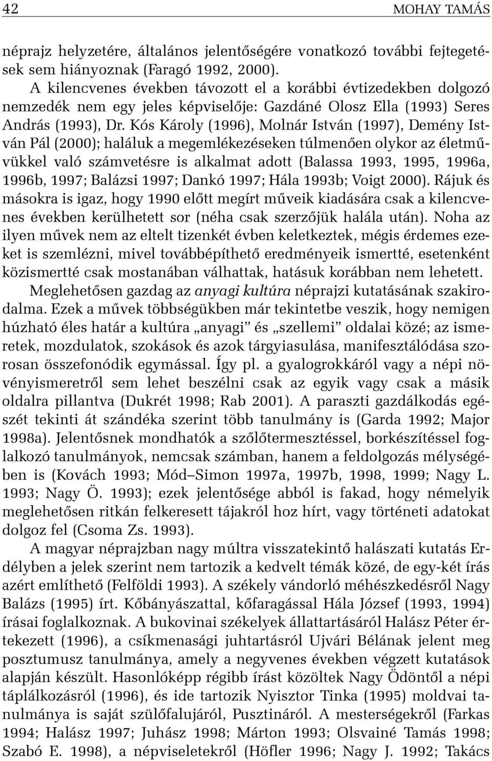 Kós Károly (1996), Molnár István (1997), Demény István Pál (2000); haláluk a megemlékezéseken túlmenõen olykor az életmûvükkel való számvetésre is alkalmat adott (Balassa 1993, 1995, 1996a, 1996b,