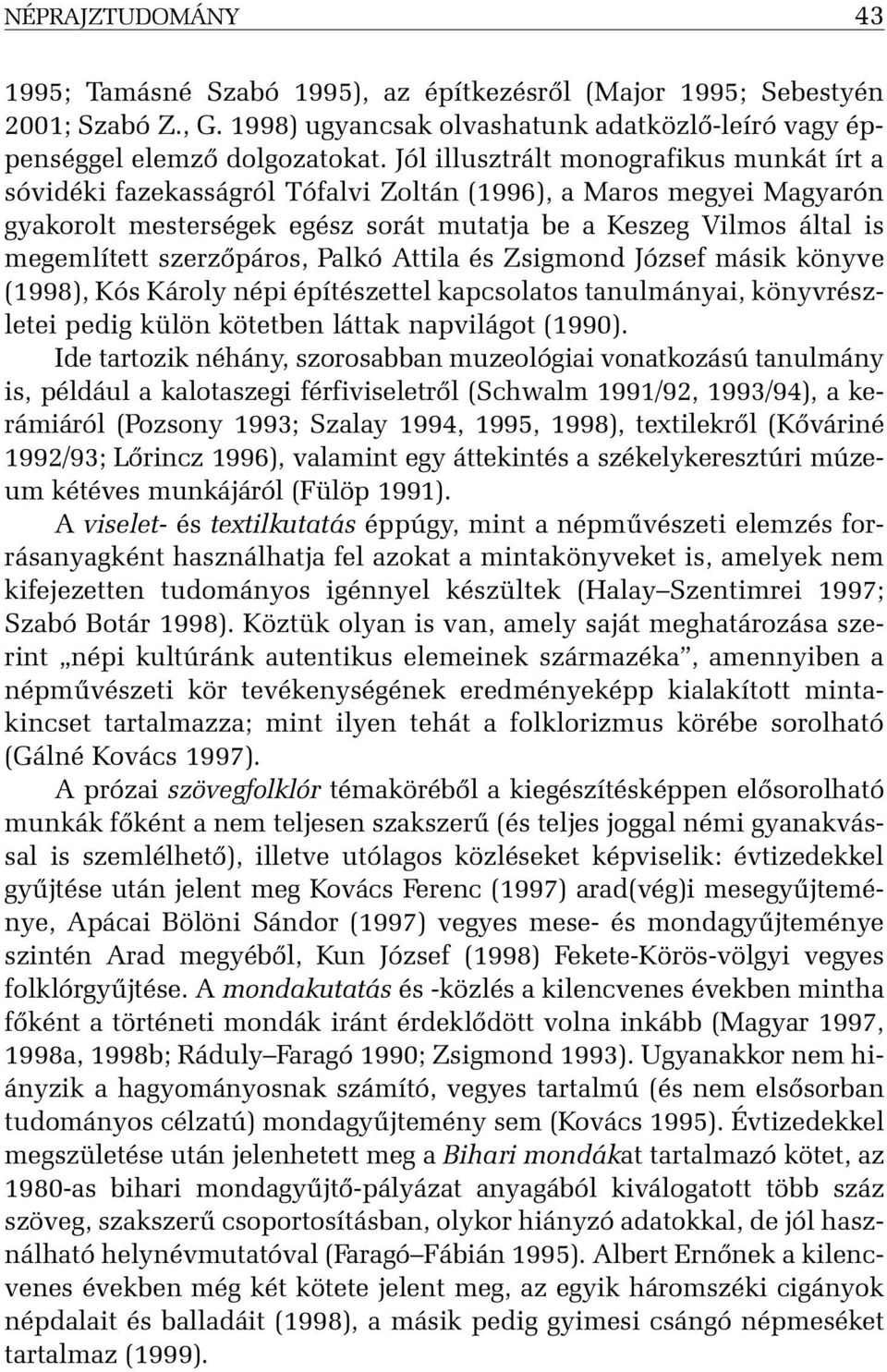 szerzõpáros, Palkó Attila és Zsigmond József másik könyve (1998), Kós Károly népi építészettel kapcsolatos tanulmányai, könyvrészletei pedig külön kötetben láttak napvilágot (1990).
