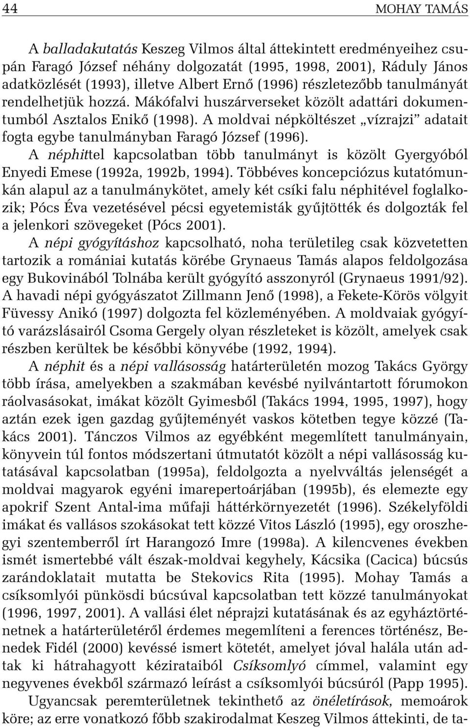A moldvai népköltészet vízrajzi adatait fogta egybe tanulmányban Faragó József (1996). A néphittel kapcsolatban több tanulmányt is közölt Gyergyóból Enyedi Emese (1992a, 1992b, 1994).