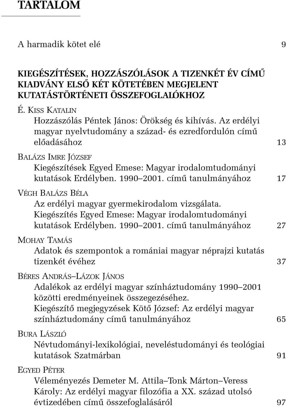 Az erdélyi magyar nyelvtudomány a század- és ezredfordulón címû elõadásához 13 BALÁZS IMRE JÓZSEF Kiegészítések Egyed Emese: Magyar irodalomtudományi kutatások Erdélyben. 1990 2001.