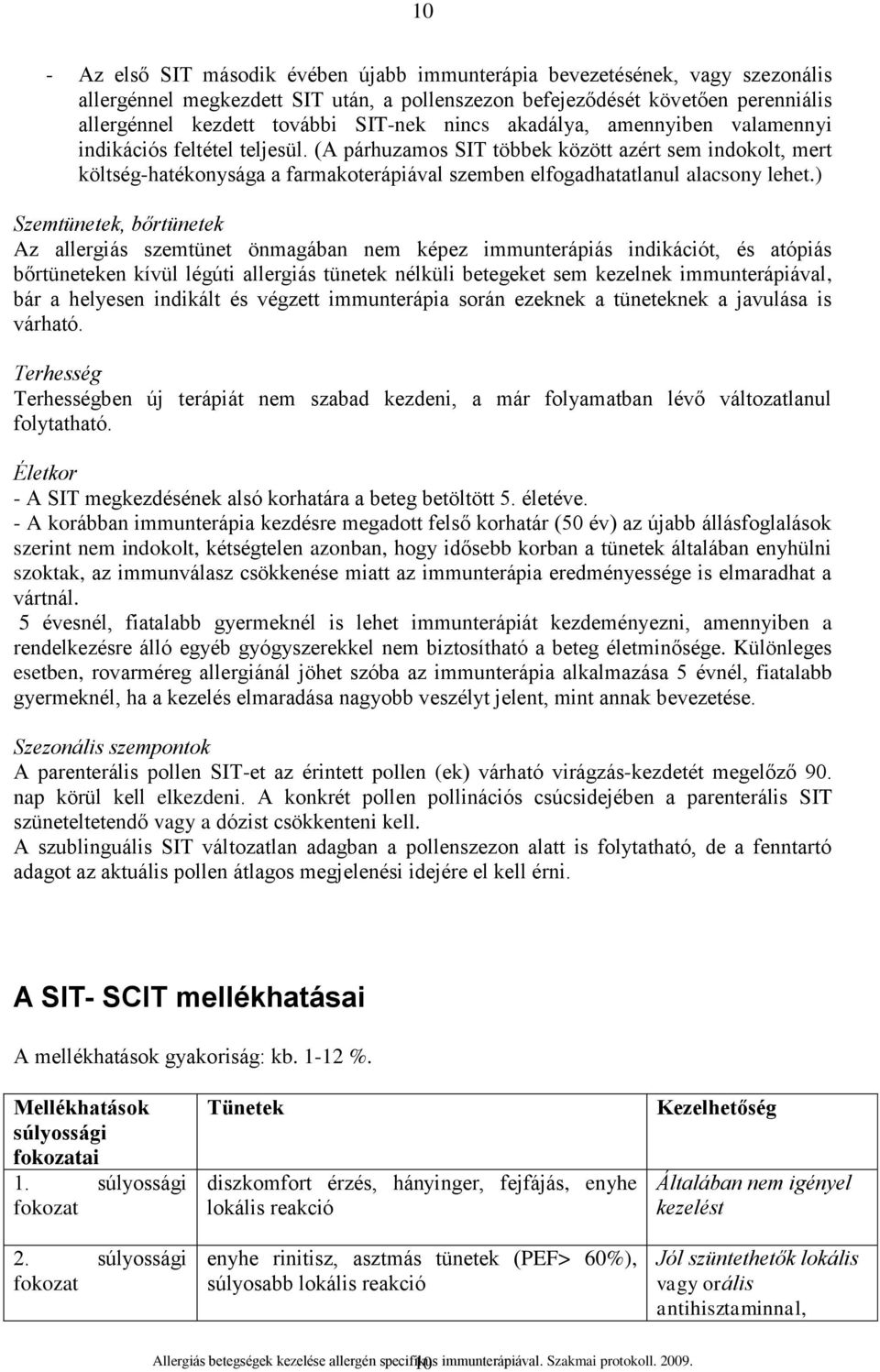 (A párhuzamos SIT többek között azért sem indokolt, mert költség-hatékonysága a farmakoterápiával szemben elfogadhatatlanul alacsony lehet.