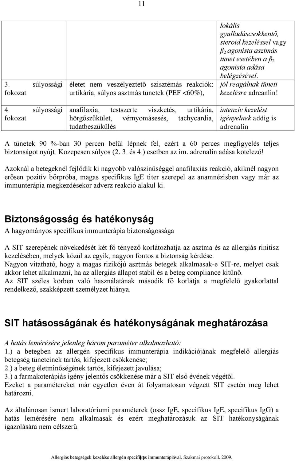 tudatbeszűkülés lokális gyulladáscsökkentő, steroid kezeléssel vagy β 2 agonista asztmás tünet esetében a β 2 agonista adása belégzésével. jól reagálnak tüneti kezelésre adreanlin!