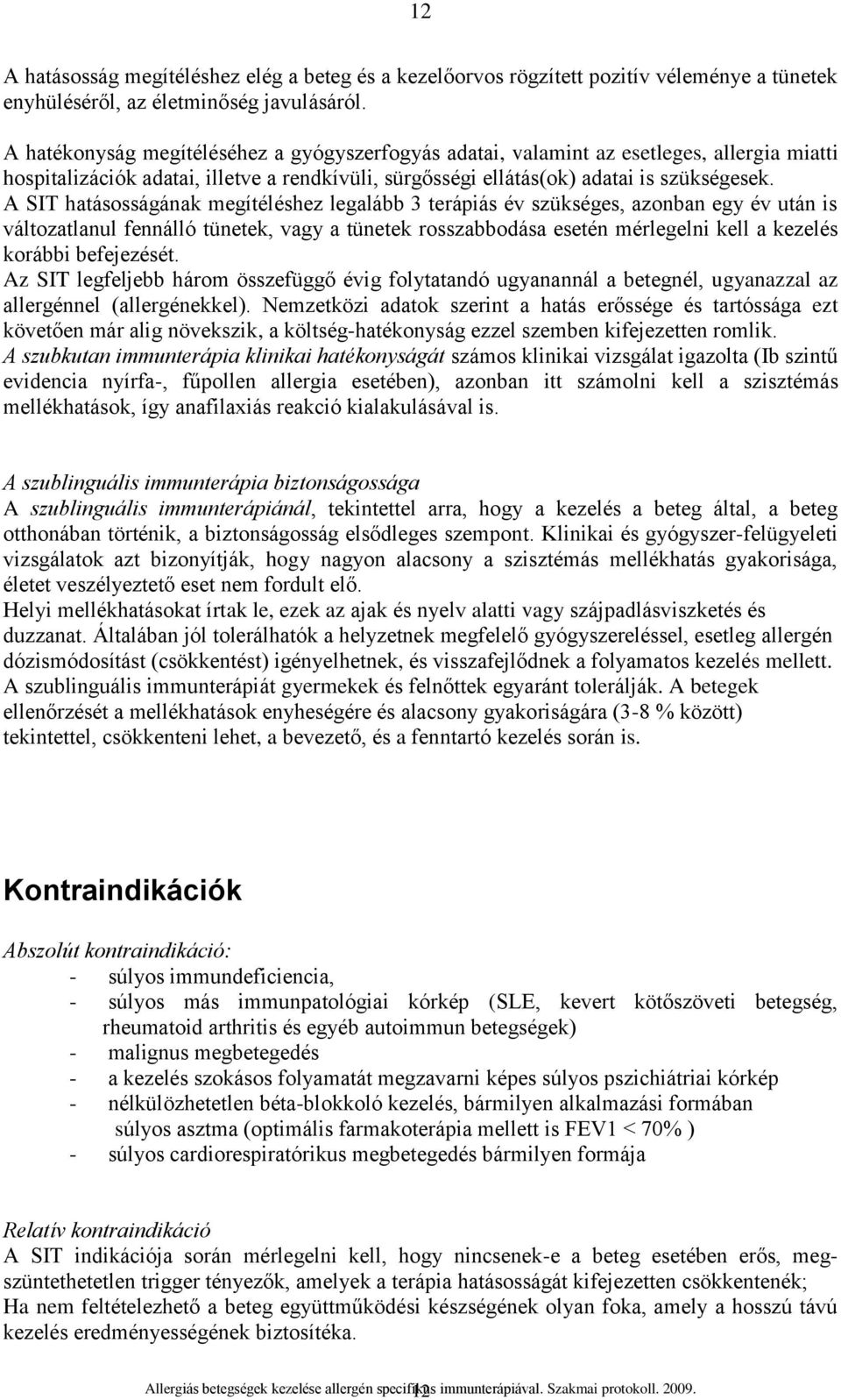 A SIT hatásosságának megítéléshez legalább 3 terápiás év szükséges, azonban egy év után is változatlanul fennálló tünetek, vagy a tünetek rosszabbodása esetén mérlegelni kell a kezelés korábbi