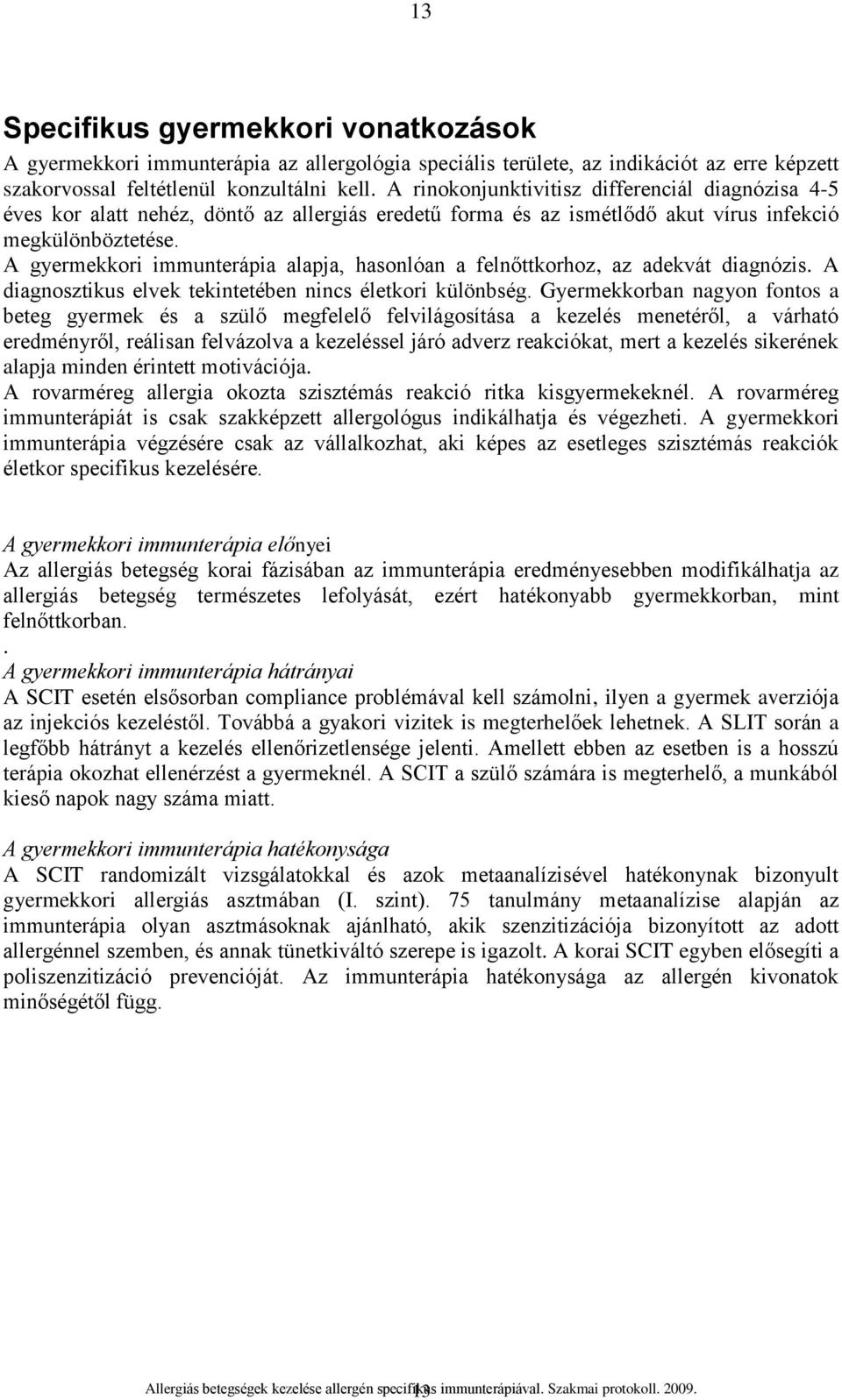 A gyermekkori immunterápia alapja, hasonlóan a felnőttkorhoz, az adekvát diagnózis. A diagnosztikus elvek tekintetében nincs életkori különbség.
