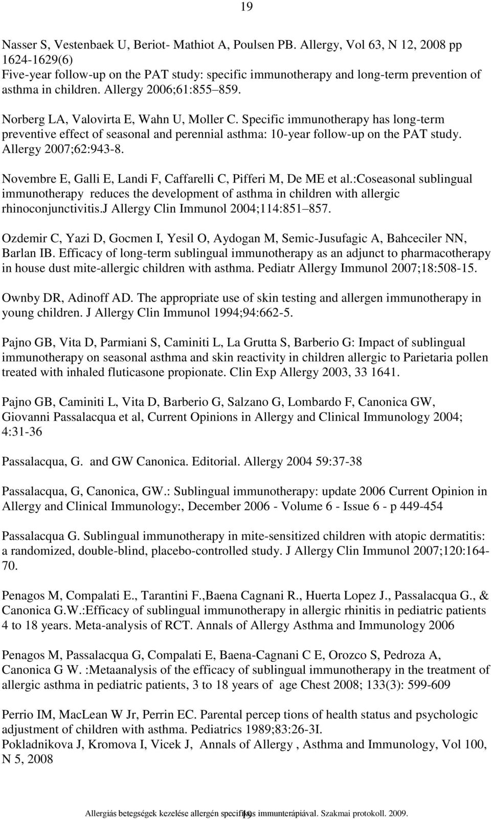 Norberg LA, Valovirta E, Wahn U, Moller C. Specific immunotherapy has long-term preventive effect of seasonal and perennial asthma: 10-year follow-up on the PAT study. Allergy 2007;62:943-8.