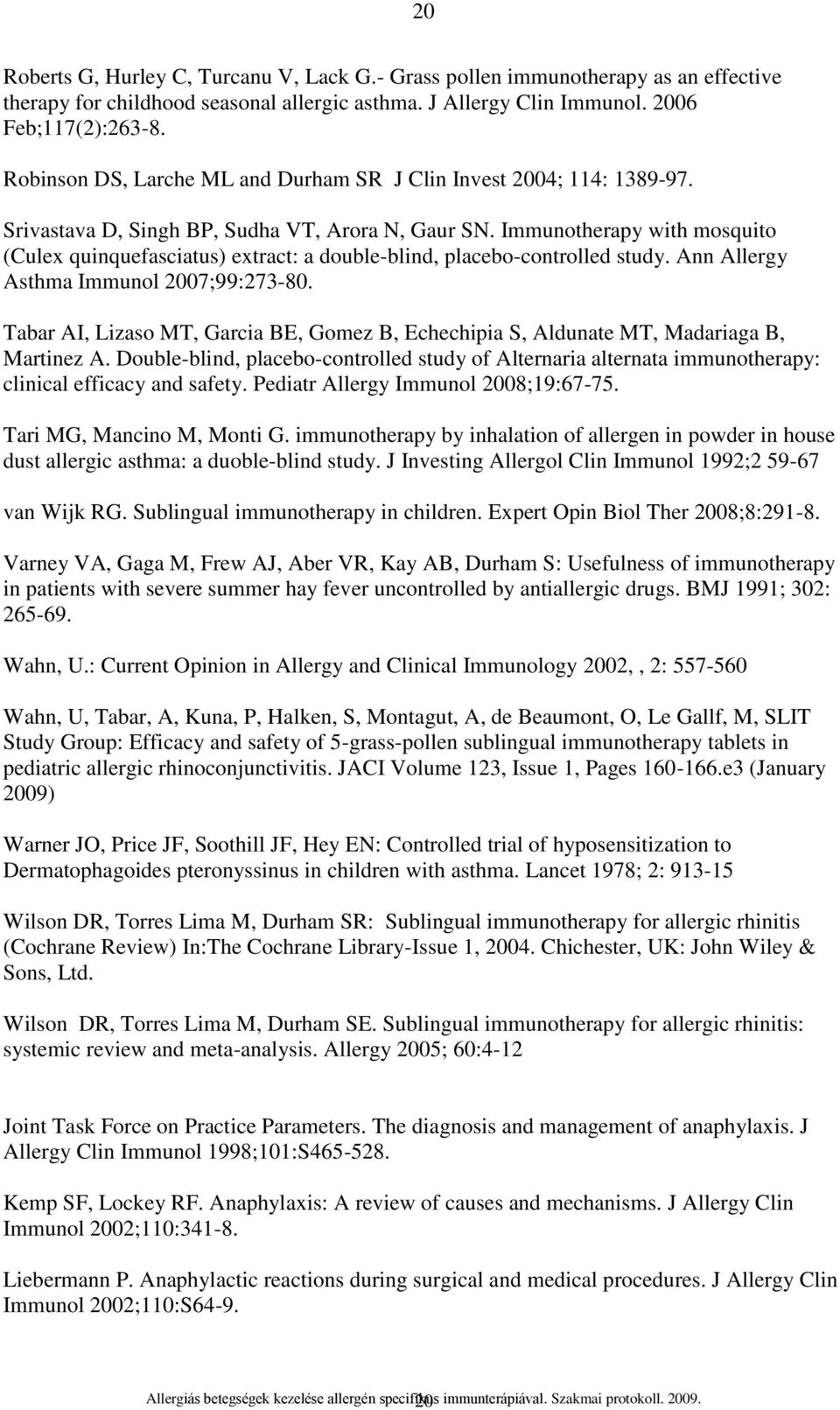 Immunotherapy with mosquito (Culex quinquefasciatus) extract: a double-blind, placebo-controlled study. Ann Allergy Asthma Immunol 2007;99:273-80.