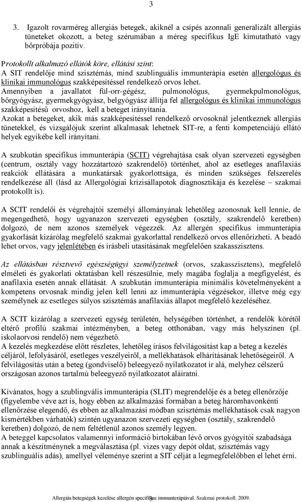 Amennyiben a javallatot fül-orr-gégész, pulmonológus, gyermekpulmonológus, bőrgyógyász, gyermekgyógyász, belgyógyász állítja fel allergológus és klinikai immunológus szakképesítésű orvoshoz, kell a