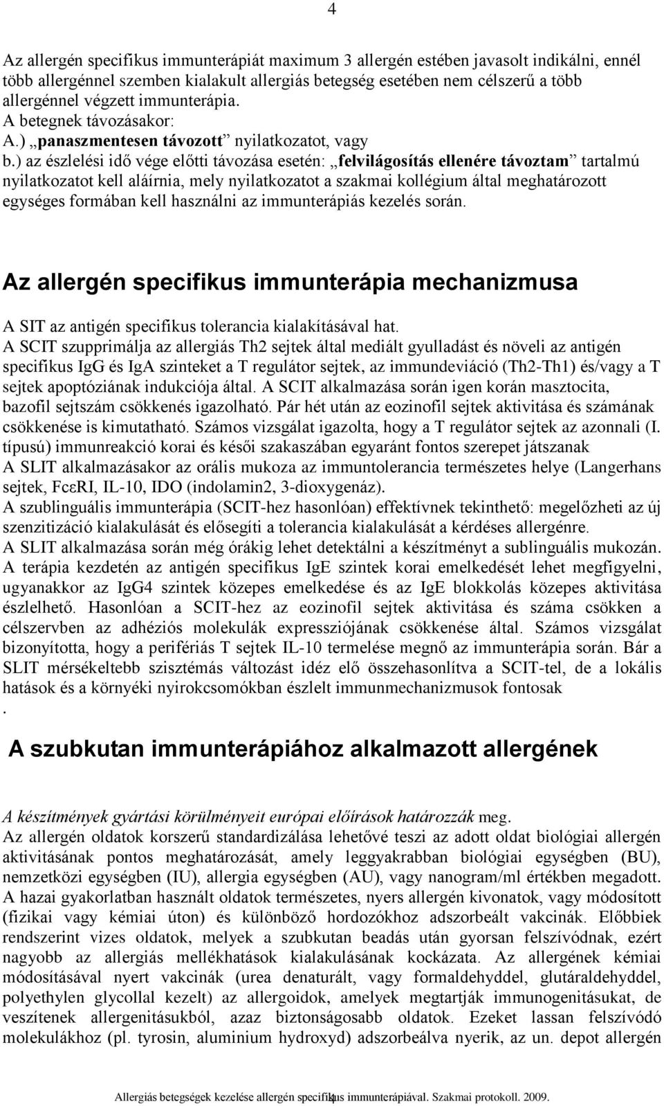 ) az észlelési idő vége előtti távozása esetén: felvilágosítás ellenére távoztam tartalmú nyilatkozatot kell aláírnia, mely nyilatkozatot a szakmai kollégium által meghatározott egységes formában