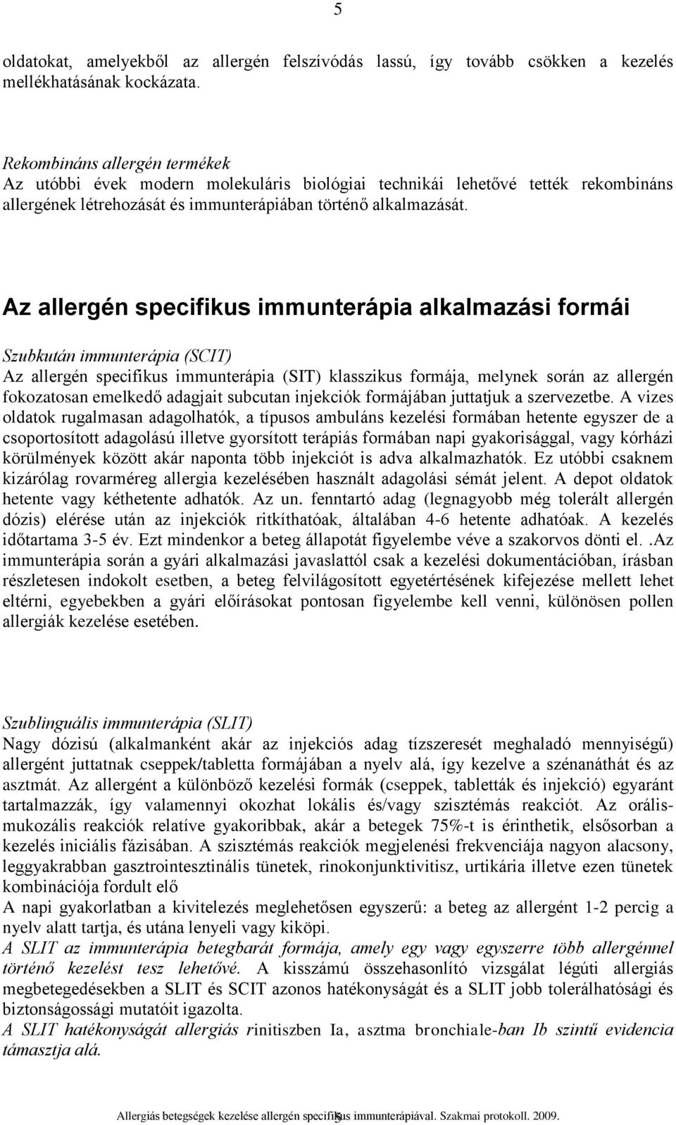 Az allergén specifikus immunterápia alkalmazási formái Szubkután immunterápia (SCIT) Az allergén specifikus immunterápia (SIT) klasszikus formája, melynek során az allergén fokozatosan emelkedő
