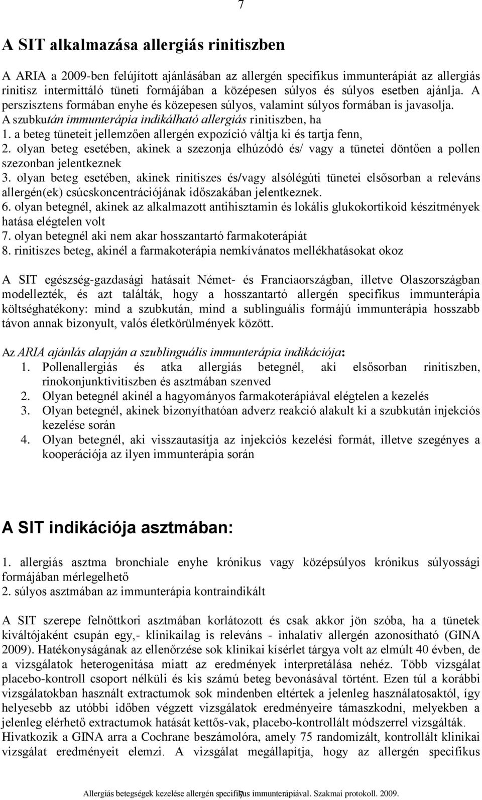 a beteg tüneteit jellemzően allergén expozíció váltja ki és tartja fenn, 2. olyan beteg esetében, akinek a szezonja elhúzódó és/ vagy a tünetei döntően a pollen szezonban jelentkeznek 3.