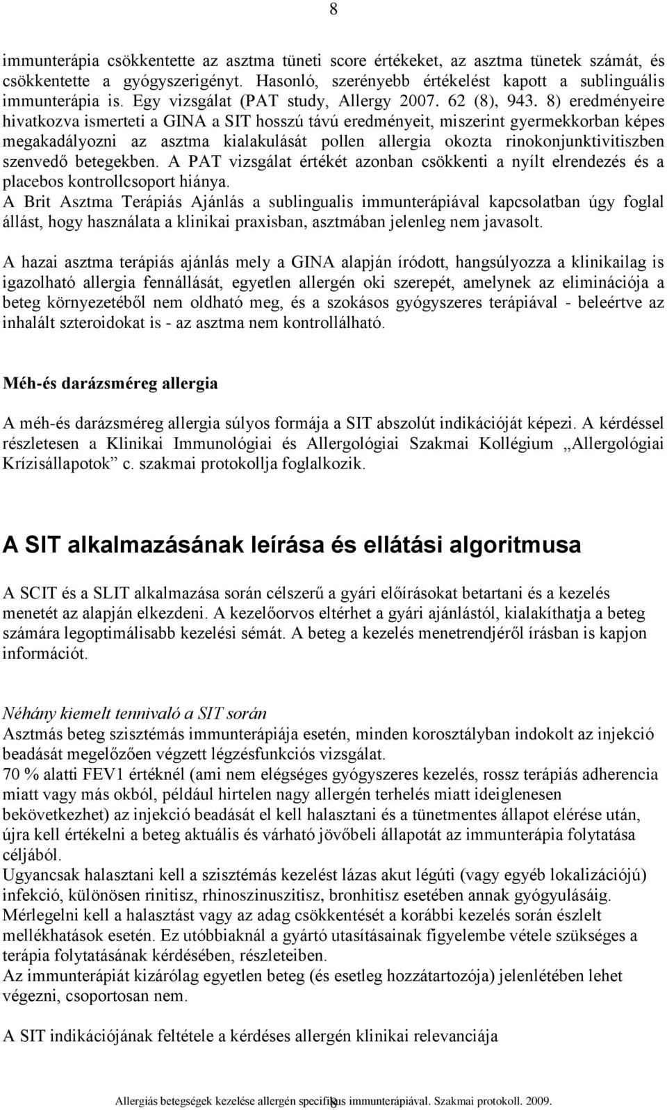 8) eredményeire hivatkozva ismerteti a GINA a SIT hosszú távú eredményeit, miszerint gyermekkorban képes megakadályozni az asztma kialakulását pollen allergia okozta rinokonjunktivitiszben szenvedő