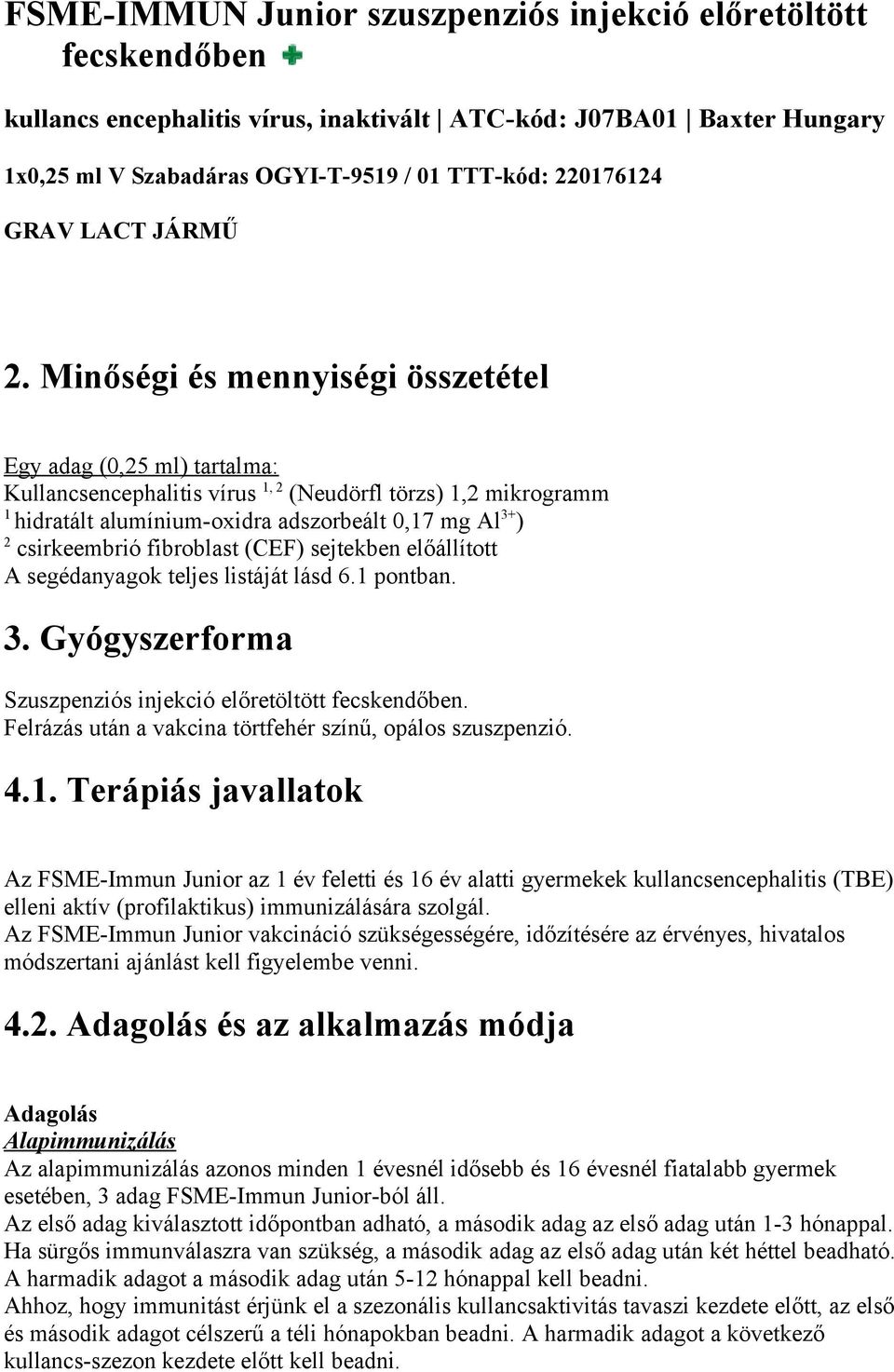 Minőségi és mennyiségi összetétel Egy adag (0,25 ml) tartalma: Kullancsencephalitis vírus 1, 2 (Neudörfl törzs) 1,2 mikrogramm 1 hidratált alumínium-oxidra adszorbeált 0,17 mg Al 3+ ) 2 csirkeembrió