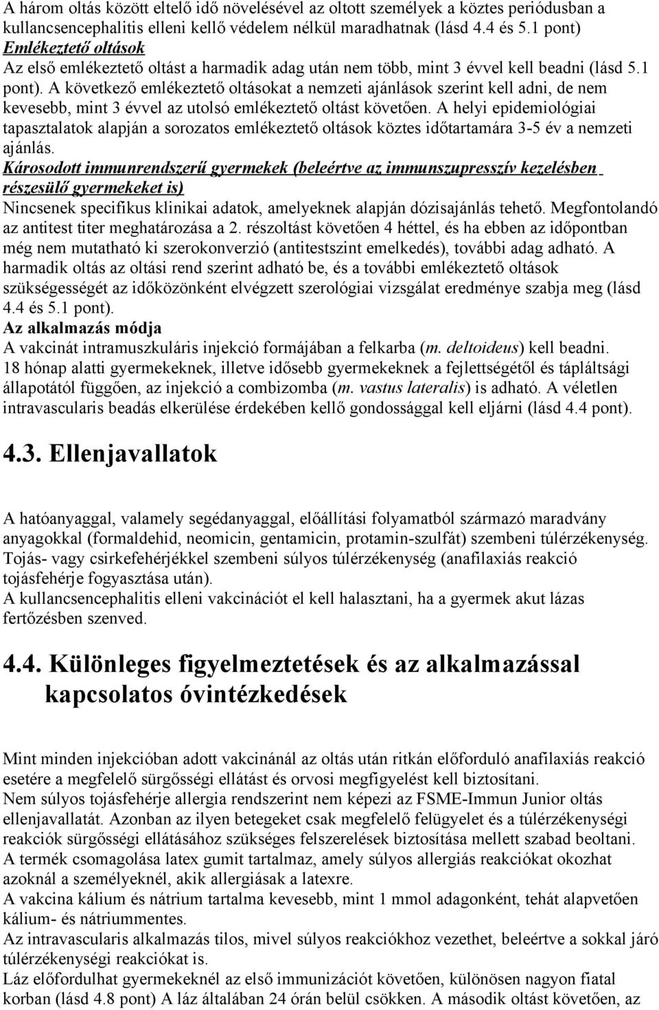 A helyi epidemiológiai tapasztalatok alapján a sorozatos emlékeztető oltások köztes időtartamára 3-5 év a nemzeti ajánlás.