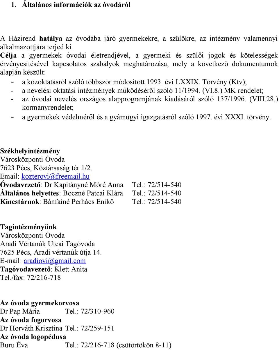 közoktatásról szóló többször módosított 1993. évi LXXIX. Törvény (Ktv); - a nevelési oktatási intézmények működéséről szóló 11/1994. (VI.8.