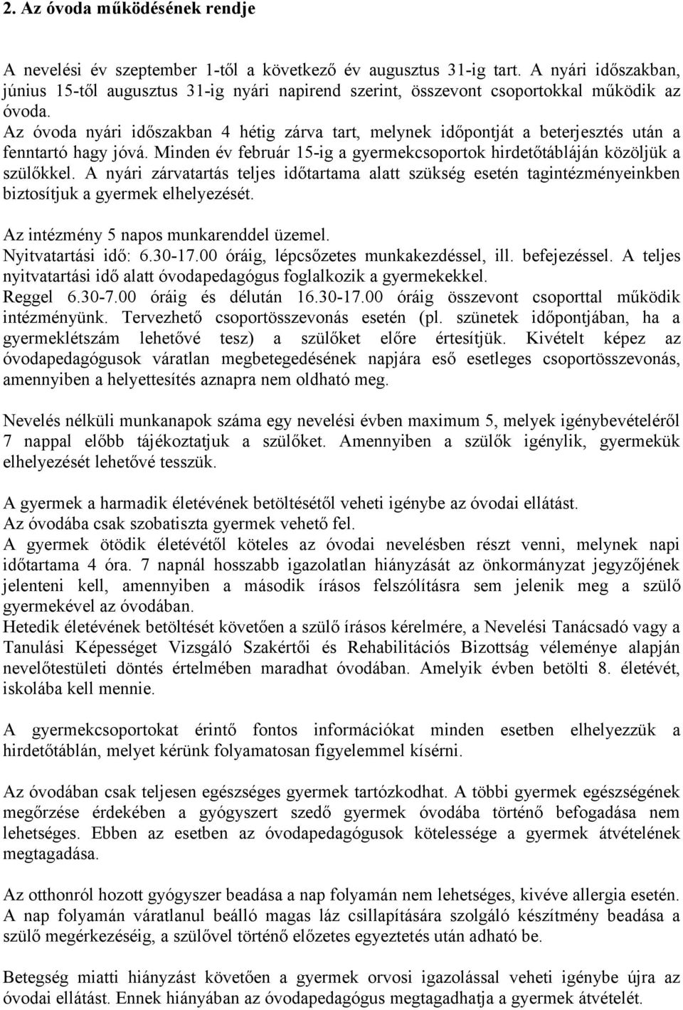 Az óvoda nyári időszakban 4 hétig zárva tart, melynek időpontját a beterjesztés után a fenntartó hagy jóvá. Minden év február 15-ig a gyermekcsoportok hirdetőtábláján közöljük a szülőkkel.