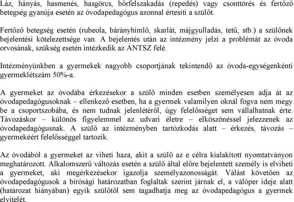 A bejelentés után az intézmény jelzi a problémát az óvoda orvosának, szükség esetén intézkedik az ÁNTSZ felé.