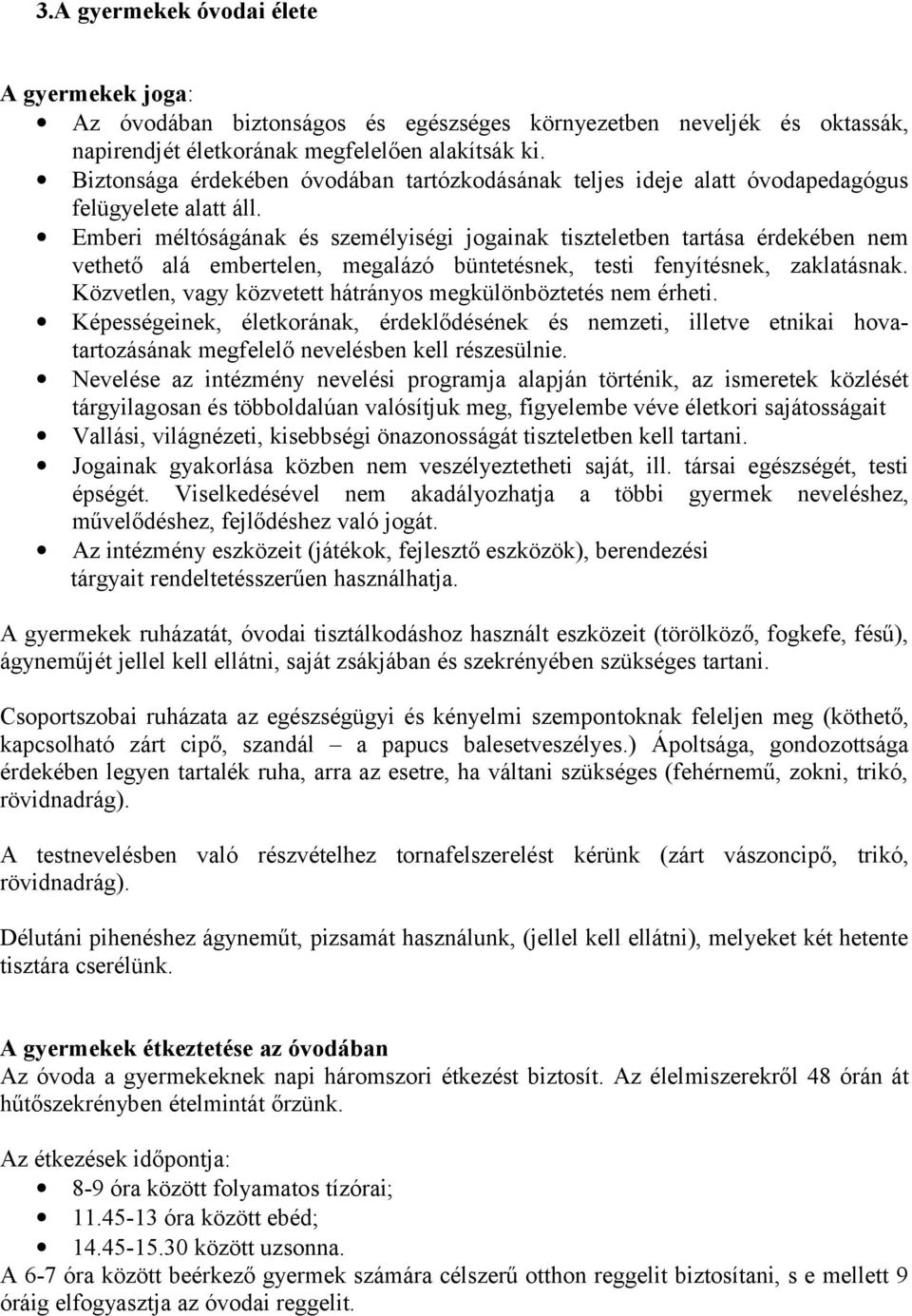 Emberi méltóságának és személyiségi jogainak tiszteletben tartása érdekében nem vethető alá embertelen, megalázó büntetésnek, testi fenyítésnek, zaklatásnak.