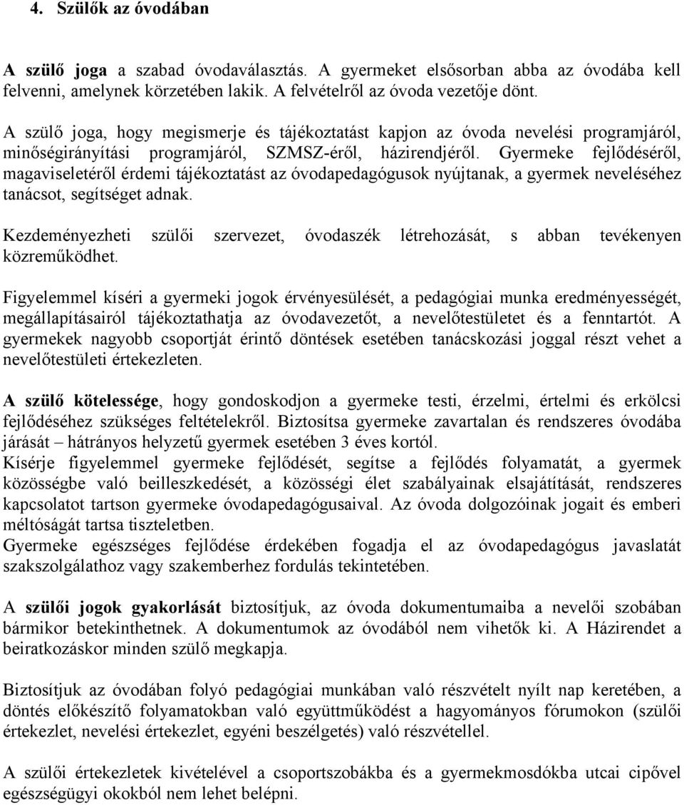 Gyermeke fejlődéséről, magaviseletéről érdemi tájékoztatást az óvodapedagógusok nyújtanak, a gyermek neveléséhez tanácsot, segítséget adnak.