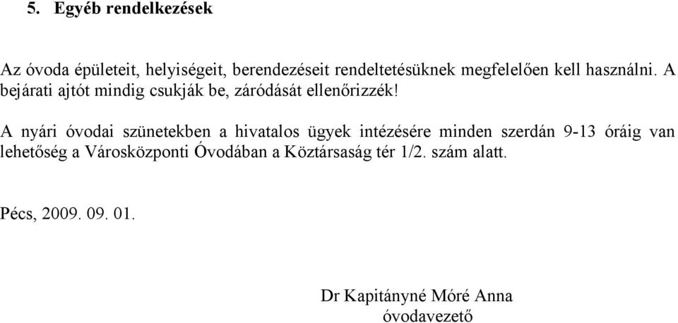 A nyári óvodai szünetekben a hivatalos ügyek intézésére minden szerdán 9-13 óráig van lehetőség