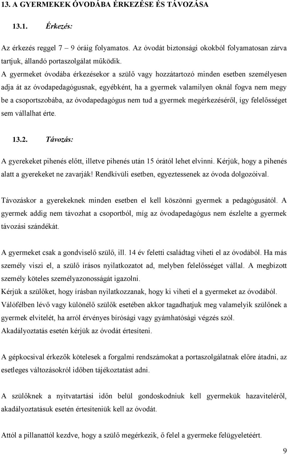 óvodapedagógus nem tud a gyermek megérkezéséről, így felelősséget sem vállalhat érte. 13.2. Távozás: A gyerekeket pihenés előtt, illetve pihenés után 15 órától lehet elvinni.