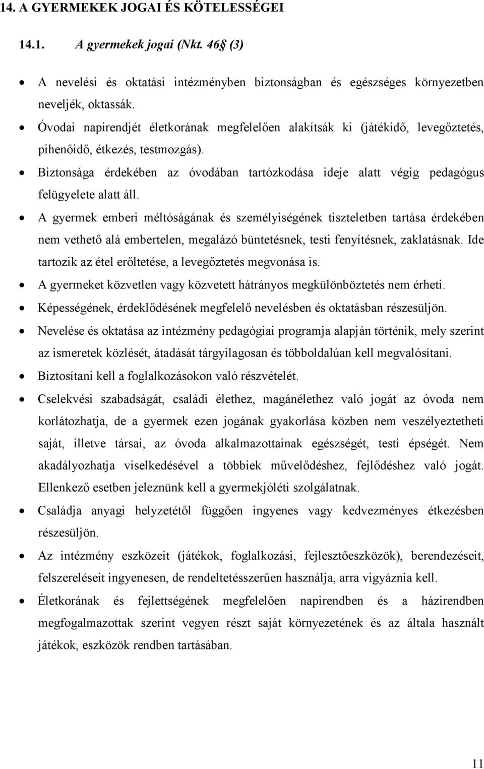 Biztonsága érdekében az óvodában tartózkodása ideje alatt végig pedagógus felügyelete alatt áll.