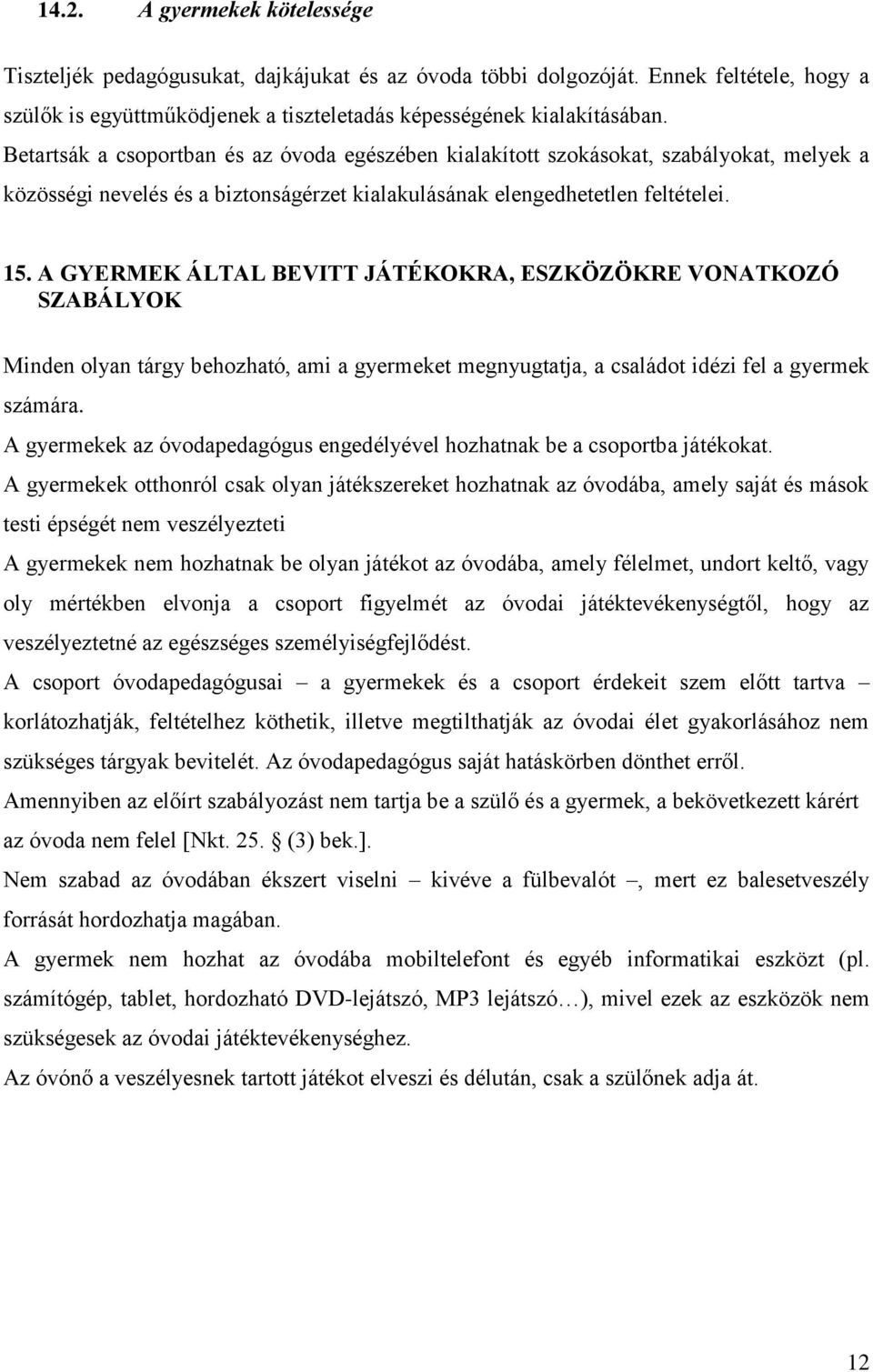 A GYERMEK ÁLTAL BEVITT JÁTÉKOKRA, ESZKÖZÖKRE VONATKOZÓ SZABÁLYOK Minden olyan tárgy behozható, ami a gyermeket megnyugtatja, a családot idézi fel a gyermek számára.