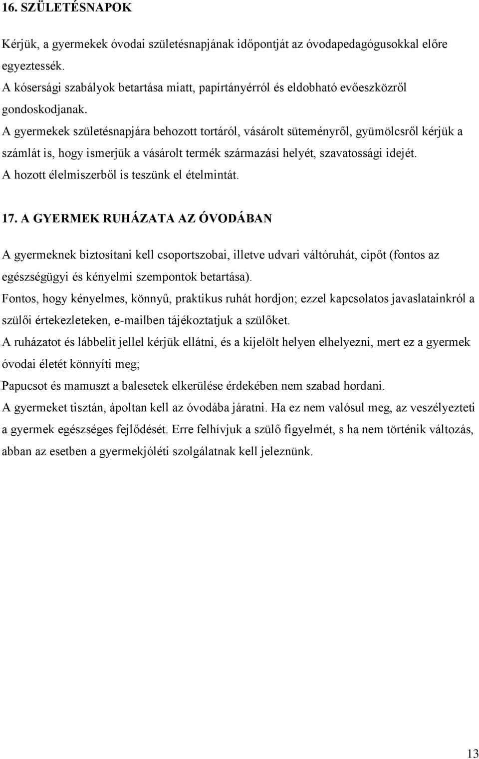 A gyermekek születésnapjára behozott tortáról, vásárolt süteményről, gyümölcsről kérjük a számlát is, hogy ismerjük a vásárolt termék származási helyét, szavatossági idejét.