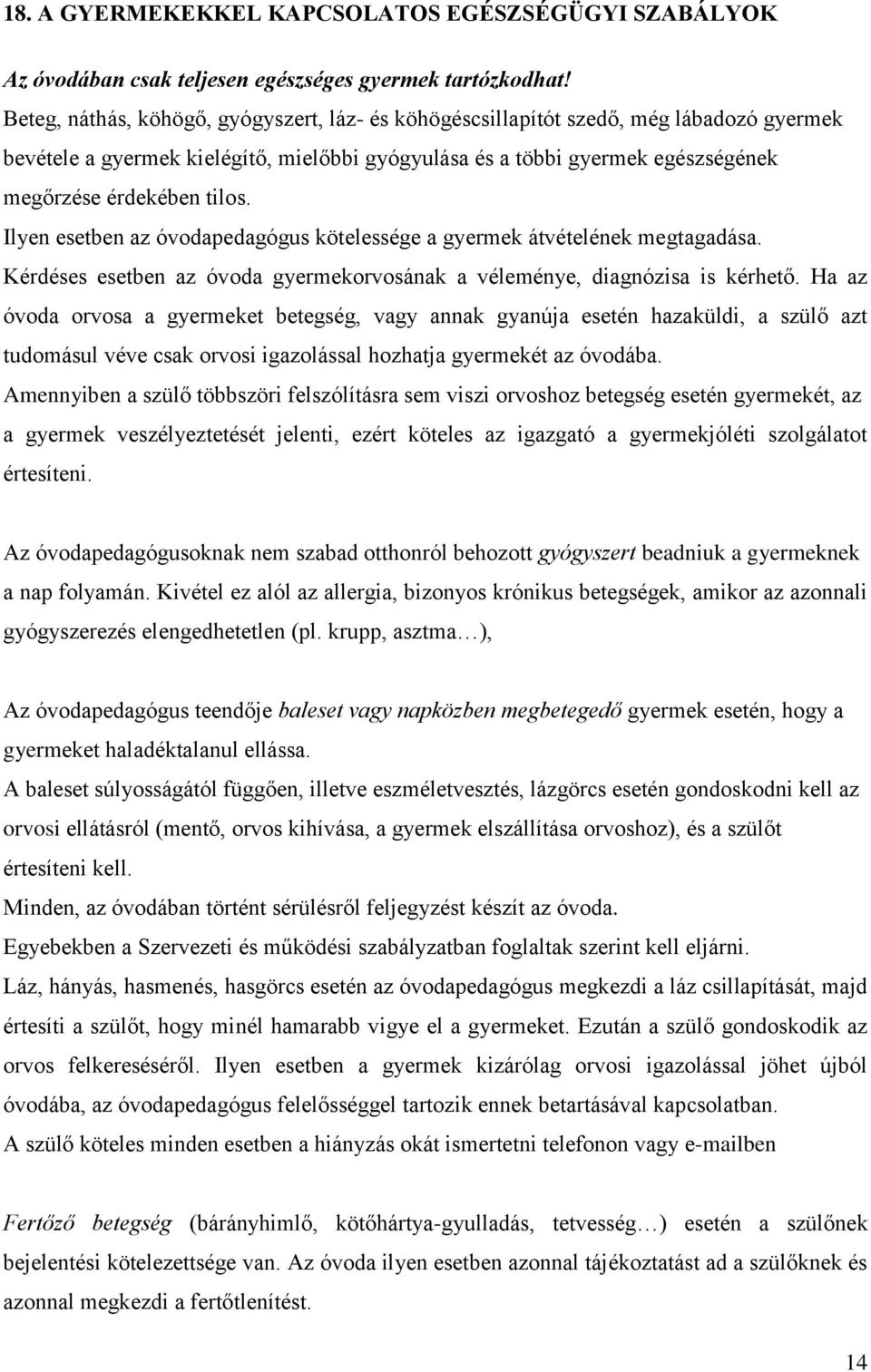 Ilyen esetben az óvodapedagógus kötelessége a gyermek átvételének megtagadása. Kérdéses esetben az óvoda gyermekorvosának a véleménye, diagnózisa is kérhető.