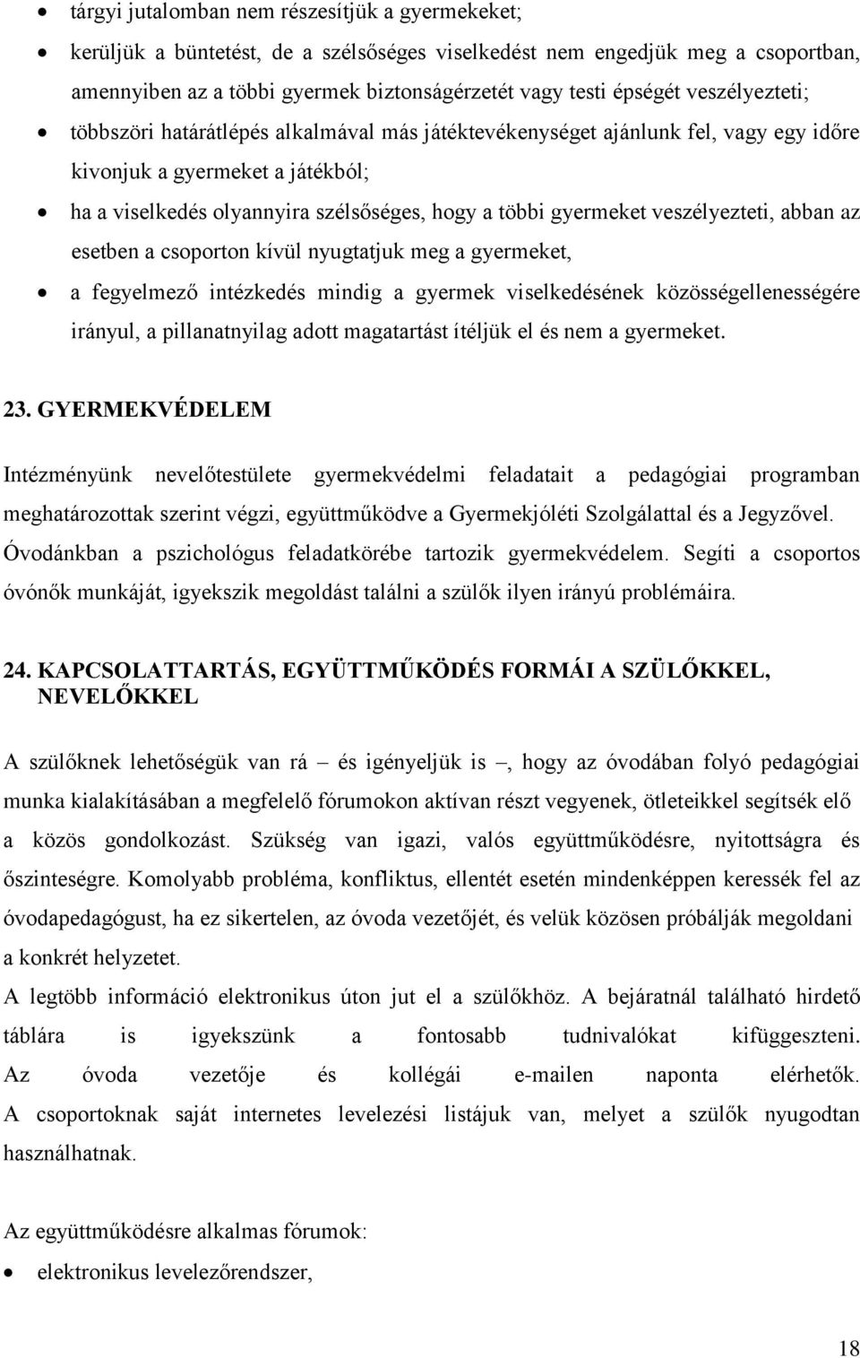 veszélyezteti, abban az esetben a csoporton kívül nyugtatjuk meg a gyermeket, a fegyelmező intézkedés mindig a gyermek viselkedésének közösségellenességére irányul, a pillanatnyilag adott magatartást