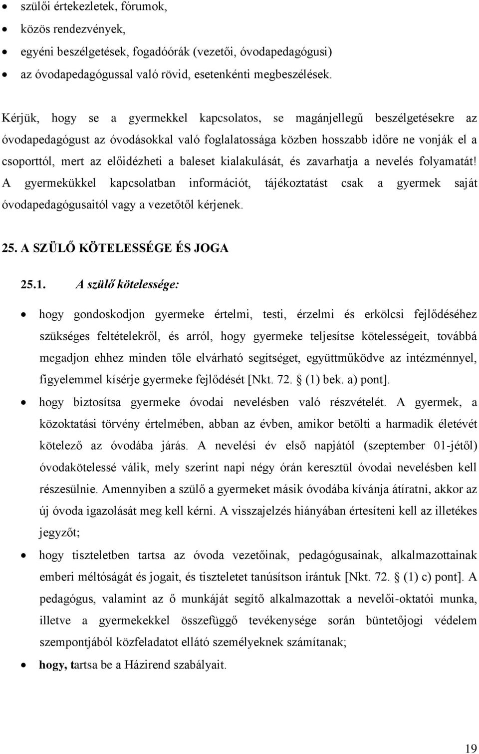 baleset kialakulását, és zavarhatja a nevelés folyamatát! A gyermekükkel kapcsolatban információt, tájékoztatást csak a gyermek saját óvodapedagógusaitól vagy a vezetőtől kérjenek. 25.