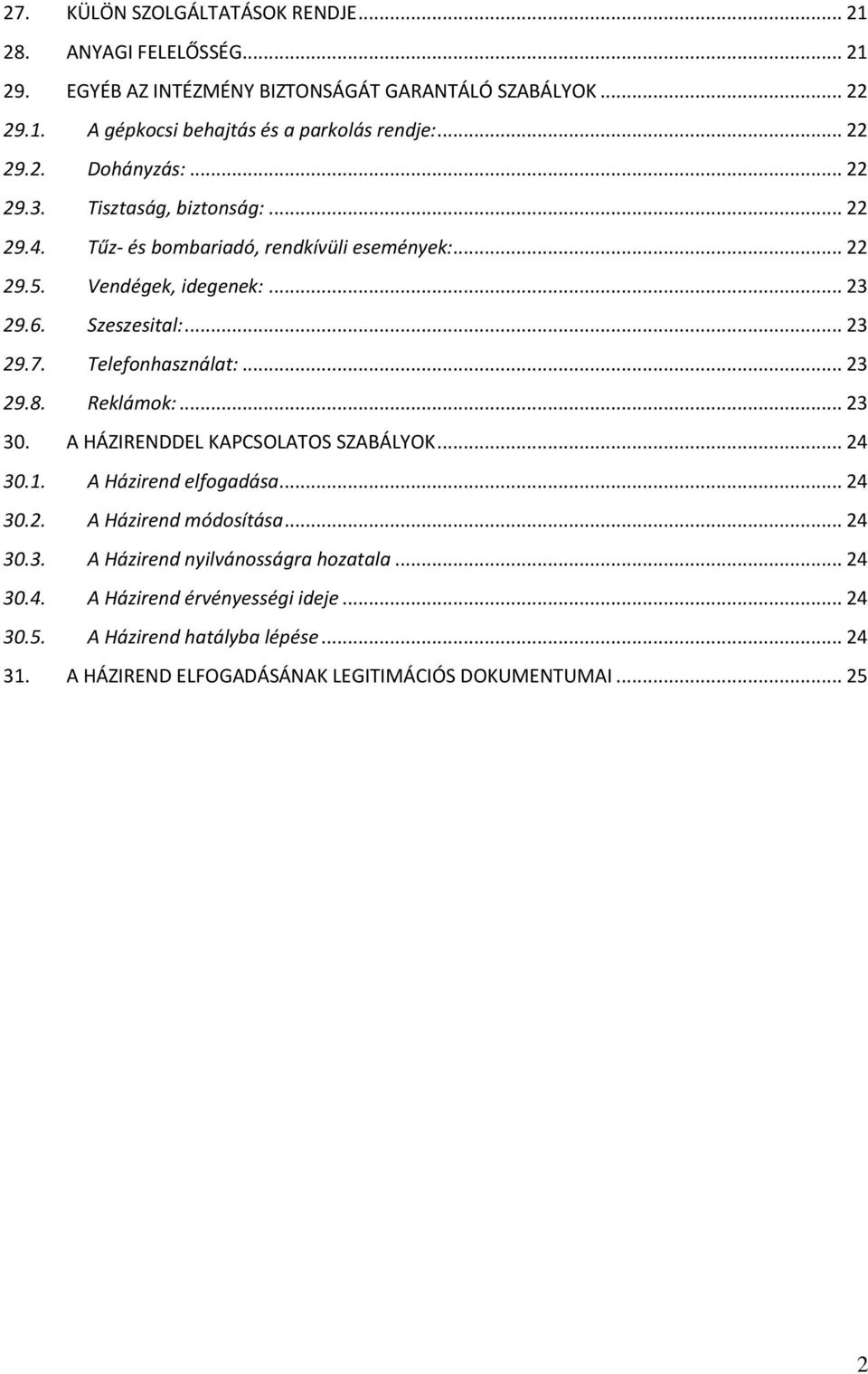 Telefonhasználat:... 23 29.8. Reklámok:... 23 30. A HÁZIRENDDEL KAPCSOLATOS SZABÁLYOK... 24 30.1. A Házirend elfogadása... 24 30.2. A Házirend módosítása... 24 30.3. A Házirend nyilvánosságra hozatala.