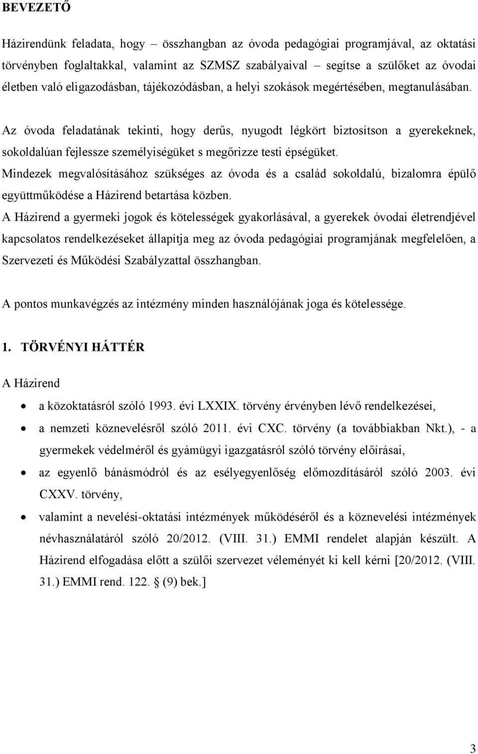 Az óvoda feladatának tekinti, hogy derűs, nyugodt légkört biztosítson a gyerekeknek, sokoldalúan fejlessze személyiségüket s megőrizze testi épségüket.