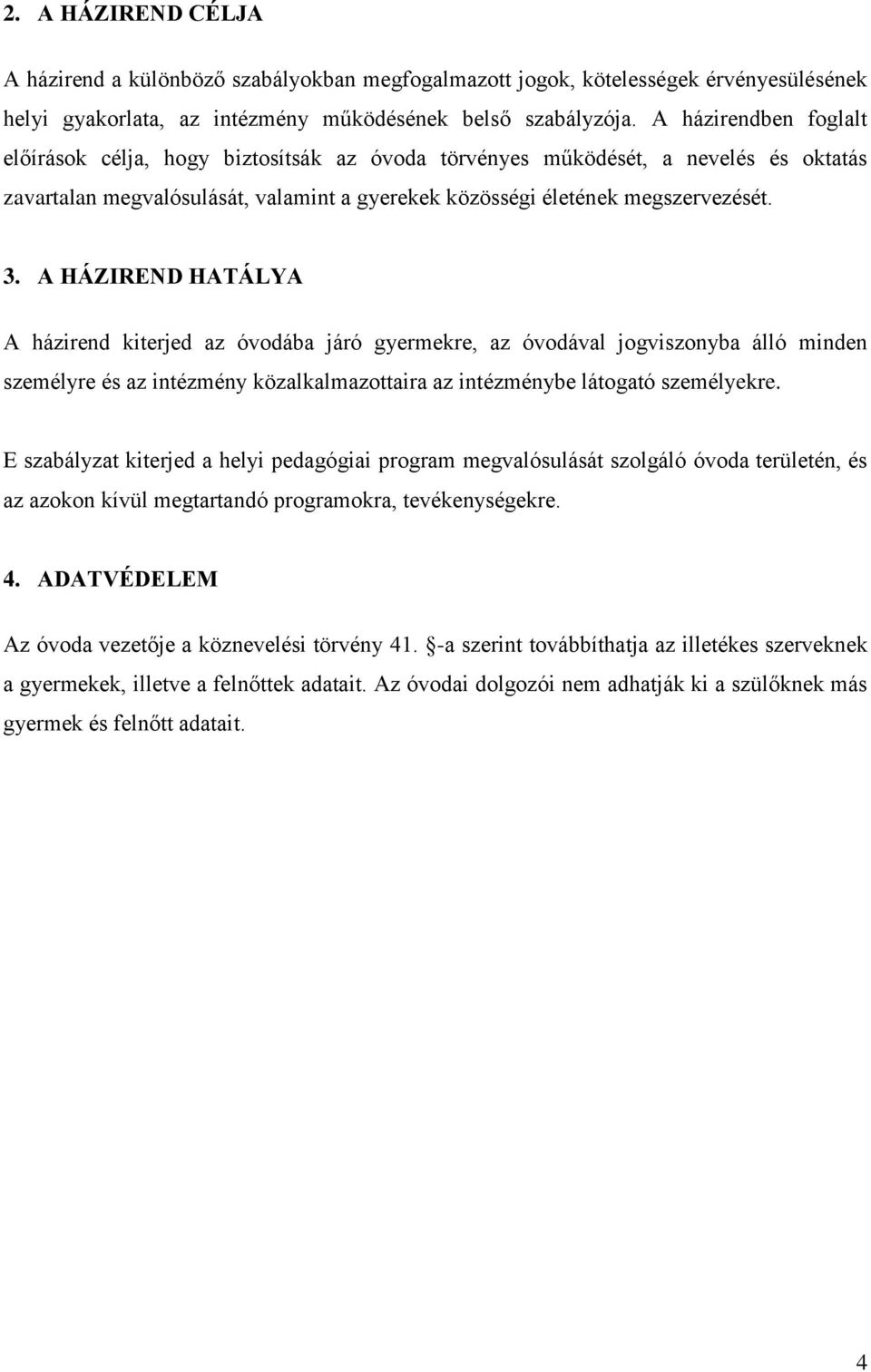 A HÁZIREND HATÁLYA A házirend kiterjed az óvodába járó gyermekre, az óvodával jogviszonyba álló minden személyre és az intézmény közalkalmazottaira az intézménybe látogató személyekre.