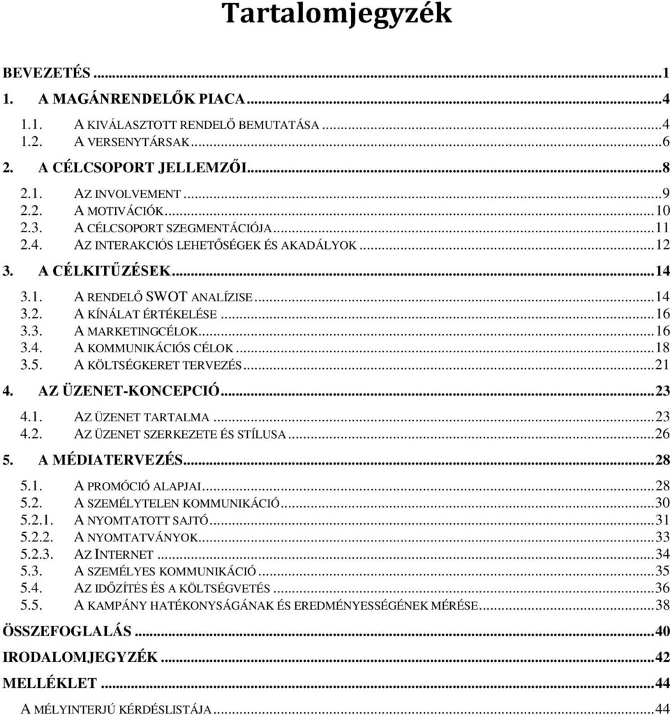 .. 16 3.4. A KOMMUNIKÁCIÓS CÉLOK... 18 3.5. A KÖLTSÉGKERET TERVEZÉS... 21 4. AZ ÜZENET-KONCEPCIÓ... 23 4.1. AZ ÜZENET TARTALMA... 23 4.2. AZ ÜZENET SZERKEZETE ÉS STÍLUSA... 26 5. A MÉDIATERVEZÉS.