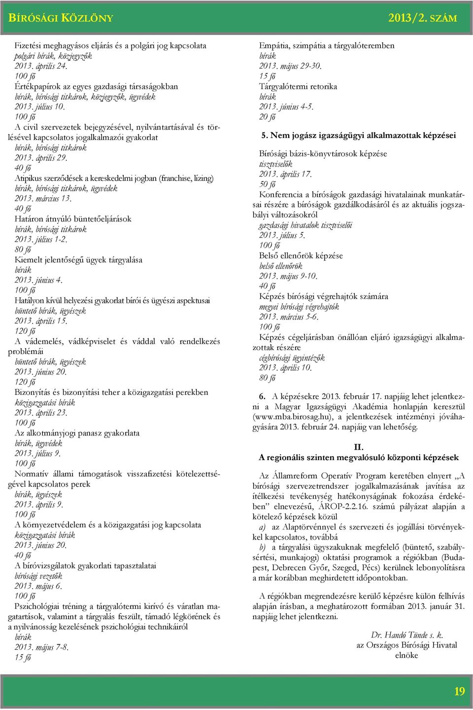 100 fő A civil szervezetek bejegyzésével, nyilvántartásával és törlésével kapcsolatos jogalkalmazói gyakorlat bírák, bírósági titkárok 2013. április 29.