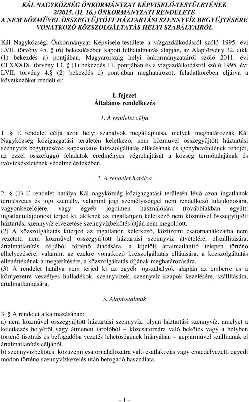 vízgazdálkodásról szóló 1995. évi LVII. törvény 45. (6) bekezdésében kapott felhatalmazás alapján, az Alaptörvény 32. cikk (1) bekezdés a) pontjában, Magyarország helyi önkormányzatairól szóló 2011.