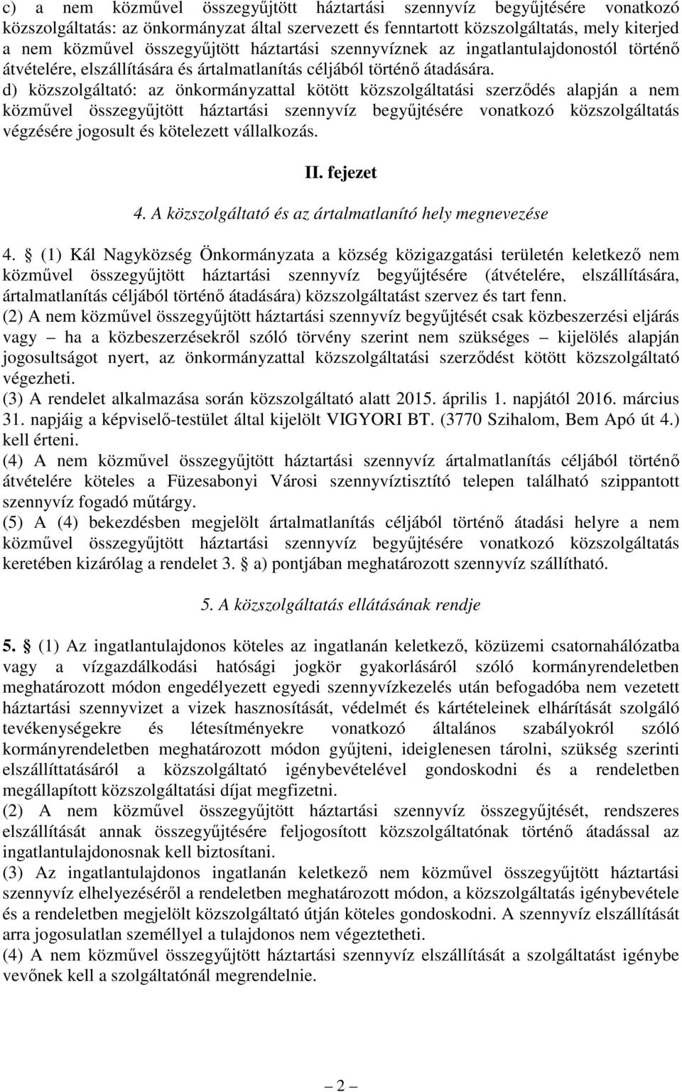 d) közszolgáltató: az önkormányzattal kötött közszolgáltatási szerzıdés alapján a nem közmővel összegyőjtött háztartási szennyvíz begyőjtésére vonatkozó közszolgáltatás végzésére jogosult és