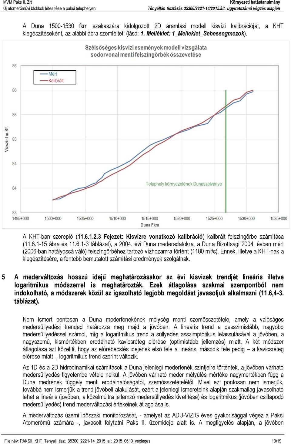 évben mért (2006-ban hatályossá váló) felszíngörbéhez tartozó vízhozamra történt (1180 m³/s). Ennek, illetve a KHT-nak a kiegészítésére, a fentebb bemutatott számítási eredmények szolgálnak.