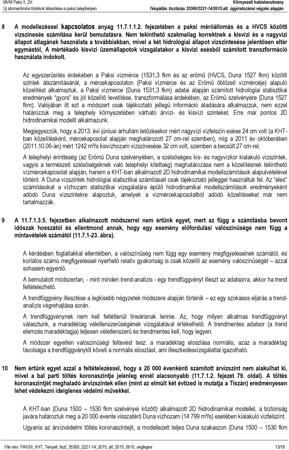 üzemállapotok vizsgálatakor a kisvízi esésből számított transzformáció használata indokolt.