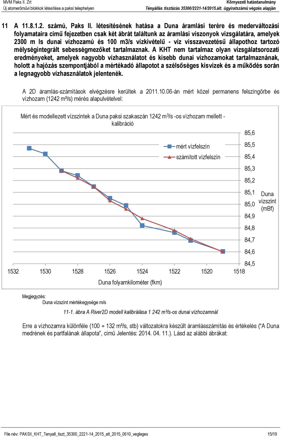 vízkivételű - víz visszavezetésű állapothoz tartozó mélységintegrált sebességmezőket tartalmaznak.