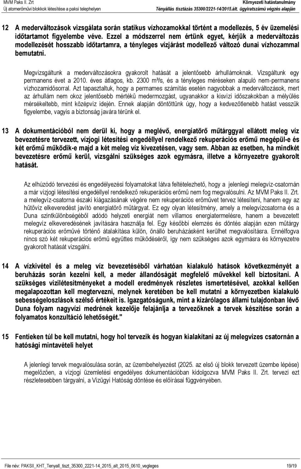 Megvizsgáltunk a mederváltozásokra gyakorolt hatását a jelentősebb árhullámoknak. Vizsgáltunk egy permanens évet a 2010. éves átlagos, kb.