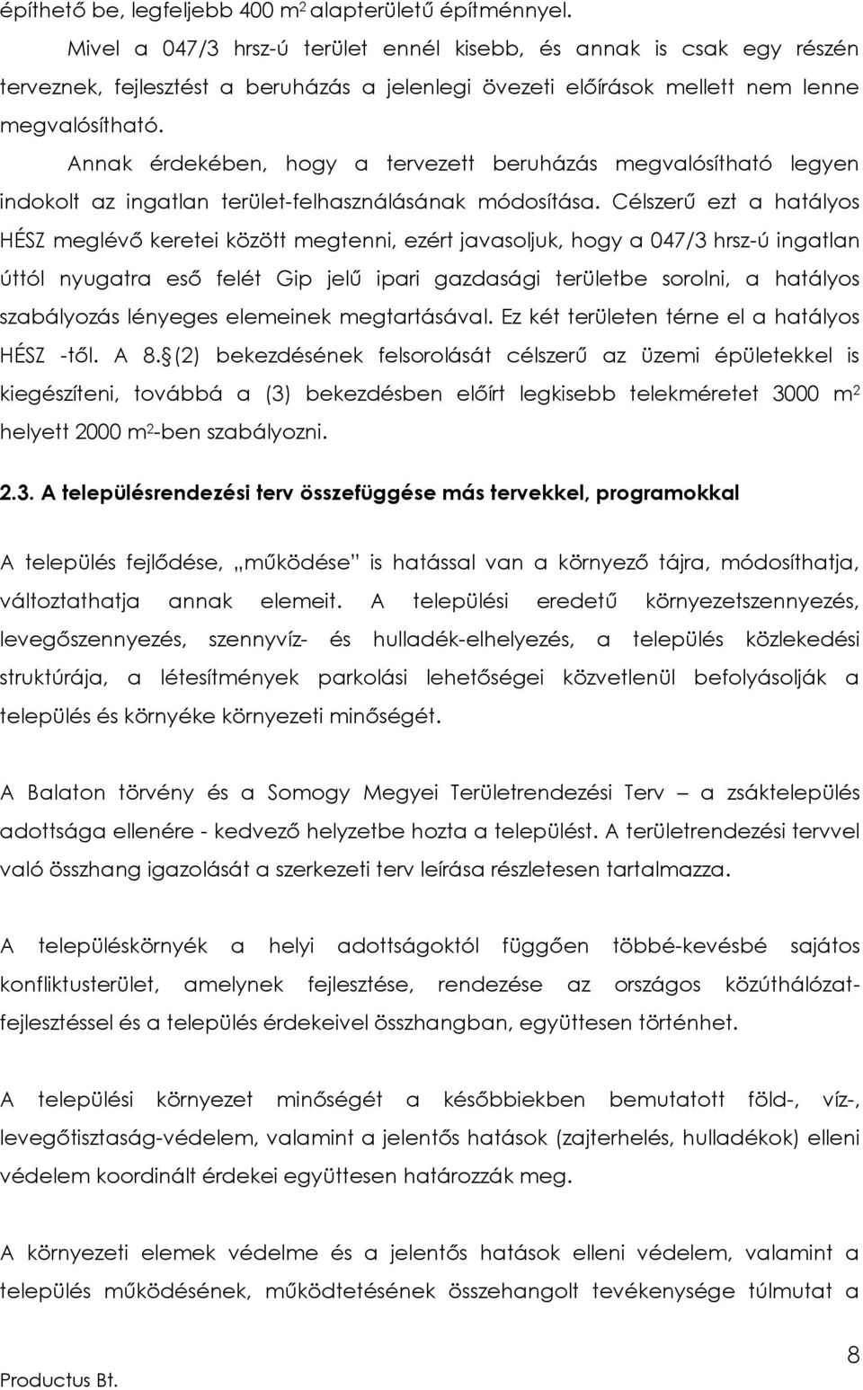 Annak érdekében, hogy a tervezett beruházás megvalósítható legyen indokolt az ingatlan terület-felhasználásának módosítása.