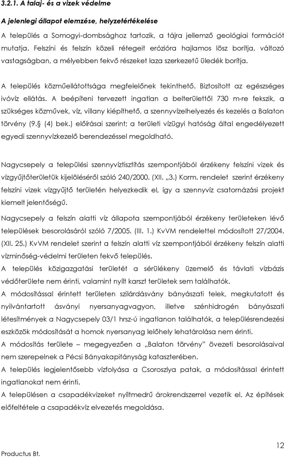 A település közműellátottsága megfelelőnek tekinthető. Biztosított az egészséges ivóvíz ellátás.
